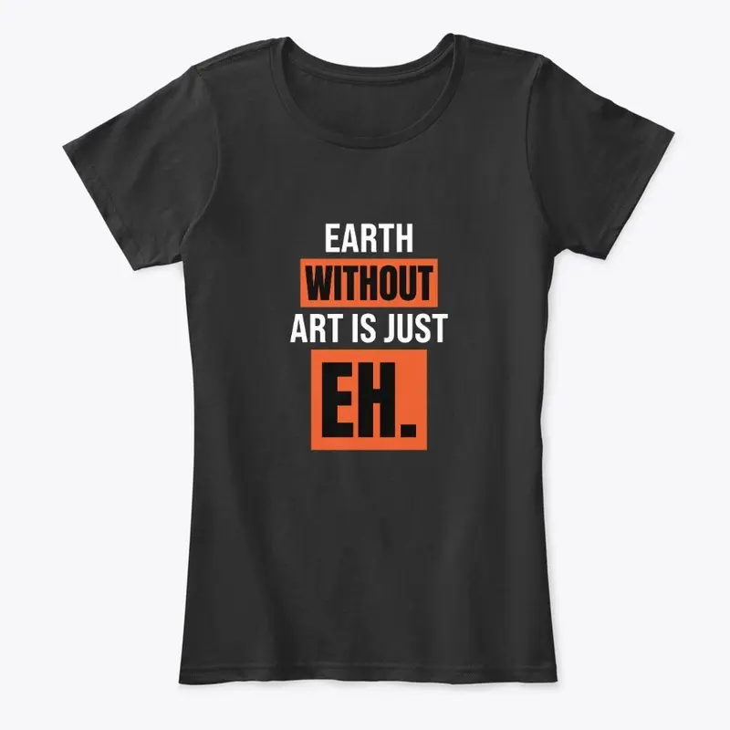 Earth Without Art Is Just EH.